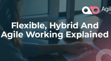 Flexible Hybrid And Agile Working Explained