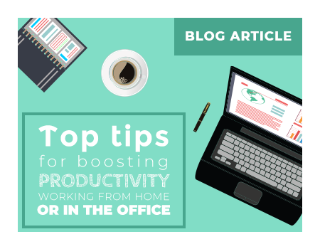 Top tips for boosting productivity working from home or in the office